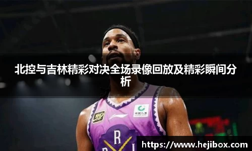 北控与吉林精彩对决全场录像回放及精彩瞬间分析