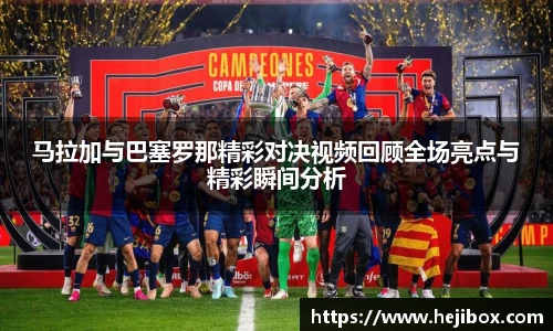 马拉加与巴塞罗那精彩对决视频回顾全场亮点与精彩瞬间分析