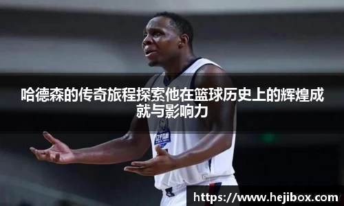 哈德森的传奇旅程探索他在篮球历史上的辉煌成就与影响力
