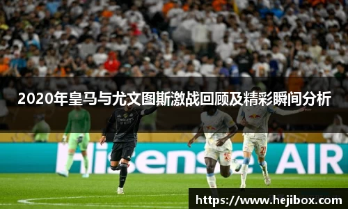 2020年皇马与尤文图斯激战回顾及精彩瞬间分析