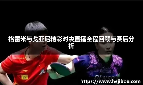 格雷米与戈亚尼精彩对决直播全程回顾与赛后分析